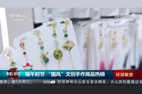 传统文化创新表达 端午“国风”文创手作商品走俏图片