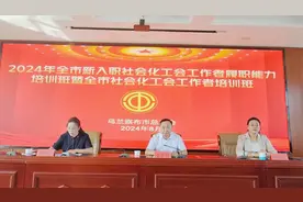 乌兰察布市总工会举办2024年全市新入职社会化工会工作者履职能力培训班暨全市社会化工会工作者培训班图片