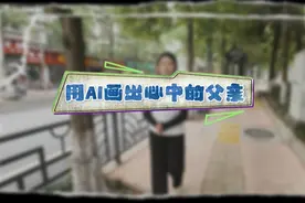 父亲节策划丨街头挑战 假如用AI给老爸作一幅画......图片