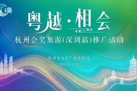 “粤越·相会”，杭州会奖旅游推广活动力拓深圳市场  探寻会奖旅游新商机图片