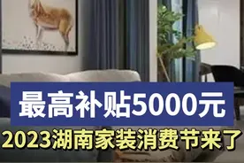 最高补贴5000元，2023湖南家装消费节来了图片
