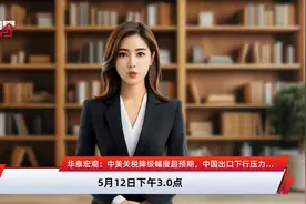 华泰宏观：中美关税降级幅度超预期，中国出口下行压力短期内将大幅减弱，甚至可能再度出现抢出口视频封面