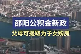邵阳出台房地产新政“20条”，允许父母提取公积金为子女购房图片