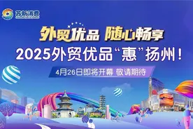 2025外贸优品“惠”扬州即将开幕，云集100个品牌上千种外贸商品，30万元消费券等你来领图片