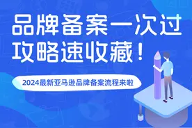 品牌备案一次过攻略速收藏！2024最新亚马逊品牌备案流程来啦图片
