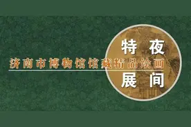 春节不打烊！济南市博物馆2024年春节期间正常开放！还有这些精彩的展览活动别错过~图片