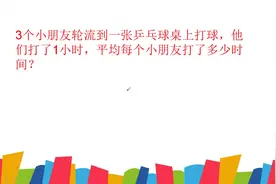 3个小朋友轮流打乒乓球，打了1小时，平均每个小朋友打多长时间视频封面
