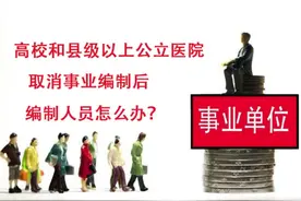 高校和县级以上公立医院，取消编制后，原有编制人员怎么办？视频封面
