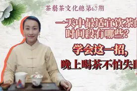学会这招，晚上喝茶不怕失眠，了解一天中适宜饮茶时间段 第67期视频封面