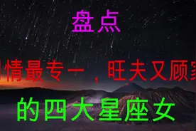 用情最专一，旺夫又顾家，日后必定能富足一生的四大星座女视频封面