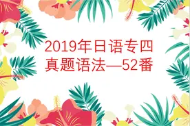 2019年日语专四真题语法选择题-52番 详解视频封面