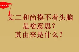 丈二和尚摸不着头脑是啥意思？其由来是什么？