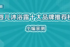 婴儿沐浴露十大品牌推荐榜，小编亲测，建议收藏~