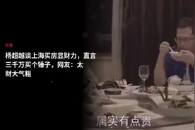 杨超越谈上海买房显财力，直言三千万买个锤子