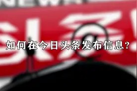 应该如何在今日头条发布信息，不看的人都后悔了视频封面
