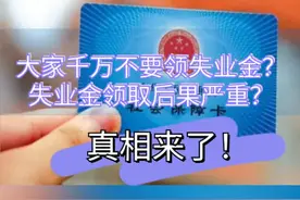 大家千万不能领失业金？失业金领取后果严重？真相来了！视频封面