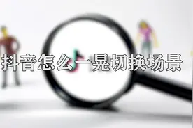 你知道抖音怎么一晃切换场景吗，快来围观一下视频封面
