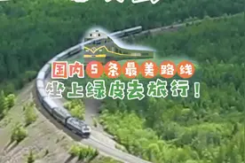 强烈推荐5条绿皮火车旅游线路， 带你走遍最美中国！