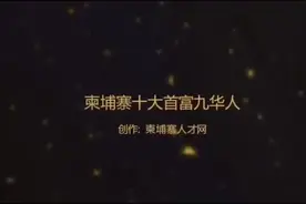 柬埔寨十大首富九华人，让我们来了解一下（下）视频封面
