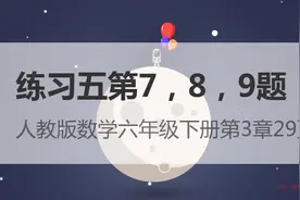 新人教版数学六年级下册第3章29页  练习五第7，8，9题视频封面