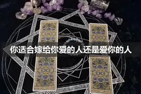 塔罗预言：选张感应强烈的牌，看你适合嫁给你爱的人还是爱你的人