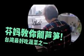 “生活日记”台湾芬妈说要教你如何正确的削芦笋，快来围观！视频封面