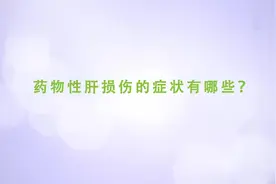 药物性肝损伤有哪些症状？需及时发现，否则生命会受到“威胁”