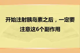开始注射胰岛素之后，一定要注意这6个副作用视频封面