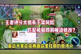 王者评分太低隐约有下架风险，迫于压力匹配机制将会修改
