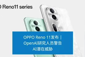 OPPO Reno 11发布 | OpenAI研究人员警告AI潜在威胁 #oppo