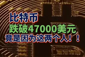 #比特币 跌破47000美元，竟是因为这两个人！！视频封面
