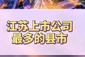 江苏之最（二十四）江苏上市公司最多的县市#江苏#上市 #江阴 #无锡#duo上热门视频封面
