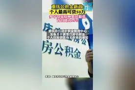 重庆公积金新政：个人可贷50万， 多子女家庭二套房最低首付降为25%#公积金 #重庆 #购房 视频封面