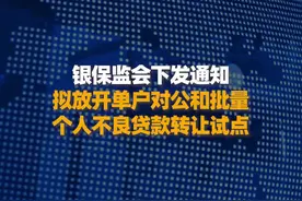 银保监会：拟放开单户对公和批量个人不良贷款转让试点#新华财经早报视频封面