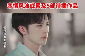 徐开骋被爆与张天爱交往时已有女友 恋情风波或累及5部待播作品视频封面