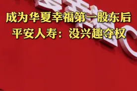 成为华夏幸福第一股东后 平安人寿：没兴趣夺权 #平安人寿 #华夏幸福 @抖音短视频 视频封面