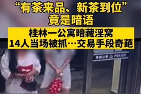 #奇葩 “有茶来品、新茶到位”竟是暗语！桂林一公寓暗藏淫窝，14人当场被抓…交易手段奇葩！#桂林