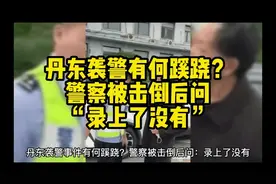 丹东袭警有何蹊跷？警察被击倒后问“录上了没有？”#真实事件视频封面