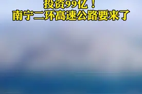 投资99亿！南宁二环高速公路要来了 #南宁  #南宁二环高速公路要来了  @抖音短视频  @DOU+小助手视频封面