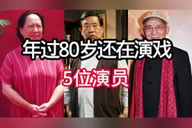 年过80岁还在演戏的五位演员。#我要上热门 #娱乐圈 #老演员视频封面