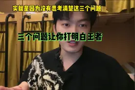 你打不好王者荣耀其实就是因为没思考清楚这三个问题！