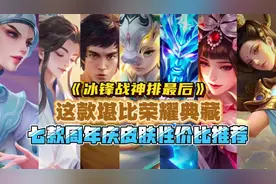 七款周年庆皮肤性价比推荐！这款堪比荣耀典藏！冰锋战神排最后！