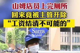 5月22日，山姆店员王大姐因上厕所被主管开除，谈起工资主管竟说“结清工资不可能的”#山姆会员店 #售货员 #上厕所 #人有三急 #工资 #劳动法视频封面