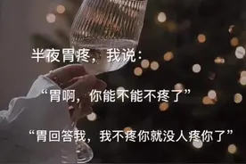 半夜胃疼，我说胃呀，能不能不疼了，胃回答我，我不疼你就没人疼你了#热门 #朋友圈文案 #背景图视频封面