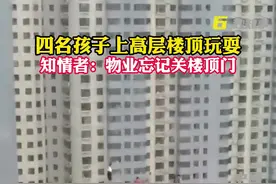28日，#山西太原 四名孩子爬上高层楼顶玩耍引网友担心，知情者：物业忘记关楼顶门视频封面