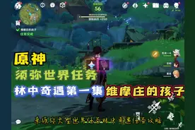 「原神」须弥世界任务林中奇遇任务攻略第一集维摩庄的孩子