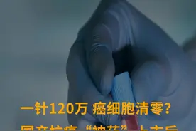 一针120万，癌细胞清零？国产抗癌“神药”上市后，有医院一晚接到上百个电话！#癌细胞 #一针120万元 视频封面