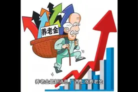 养老金最新消息，广西上涨养老金#社保 #养老金 #退休视频封面