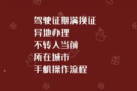 驾驶证期满换证异地办理流程，可以不转入当前城市，手机办理视频封面