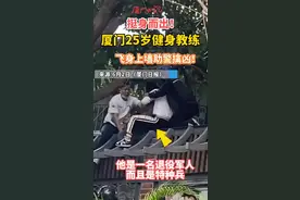 挺身而出！厦门25岁健身教练飞身上墙助警擒凶！他是一名退役军人，而且是特种兵。 #厦门#见义勇为 视频封面